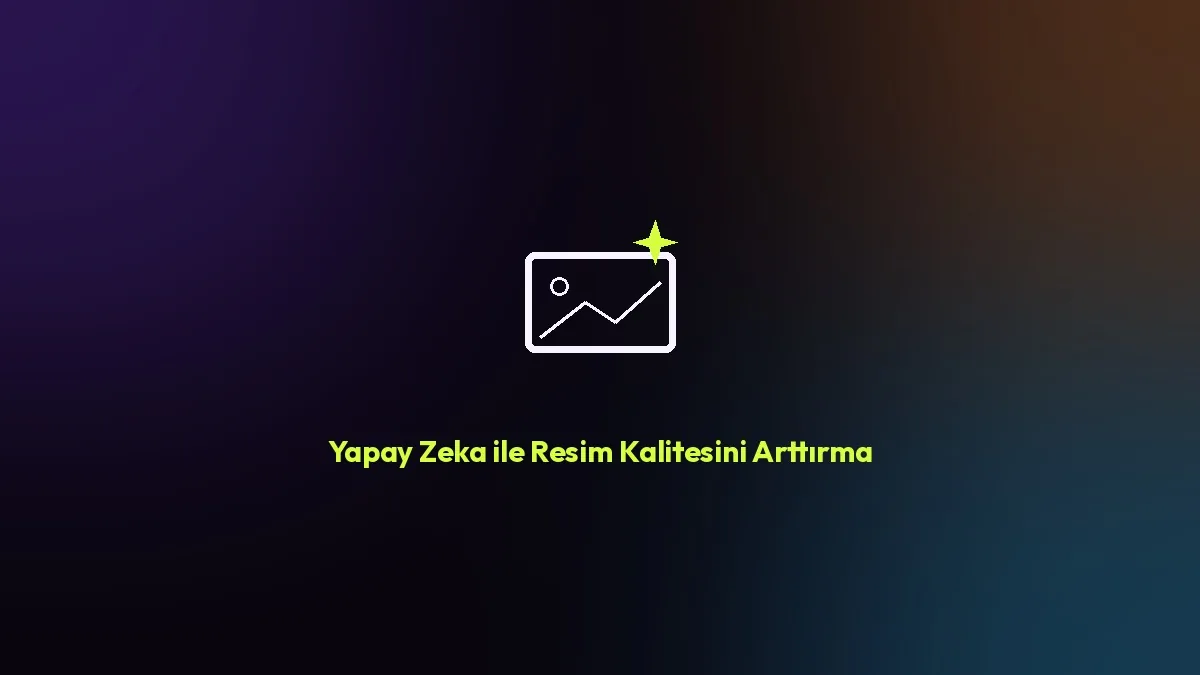 Yapay Zeka ile 30 Saniyede Resim Kalitesini Arttırma